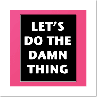 Let's Do The Damn Thing Posters and Art